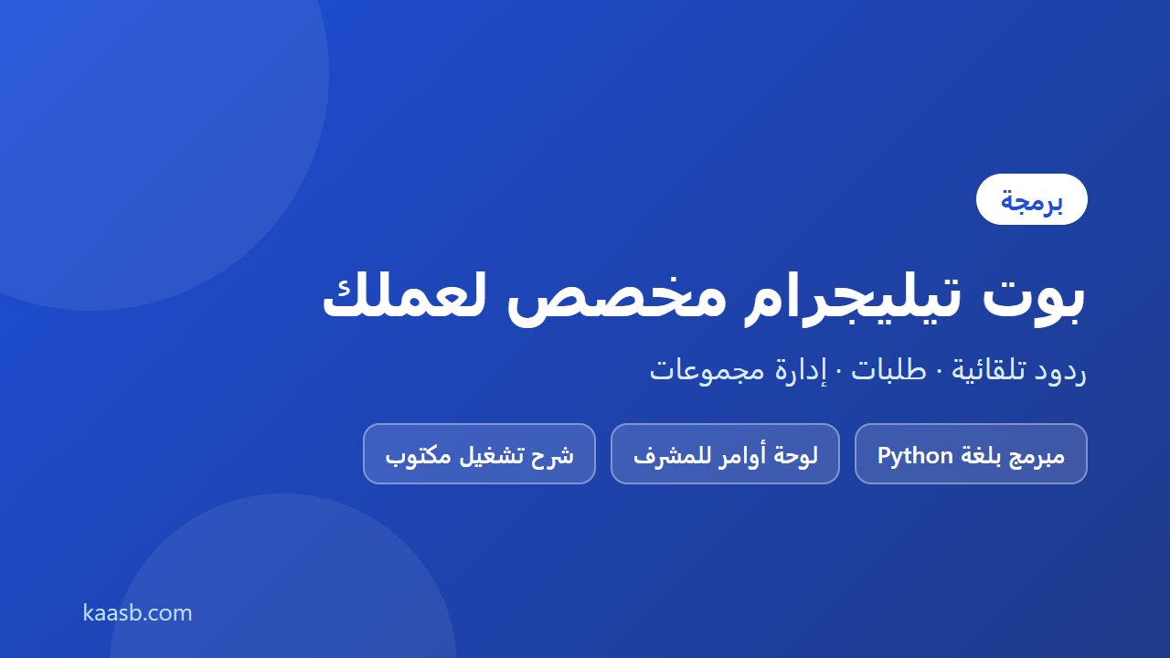 برمجة بوت تيليجرام مخصص لخدمة العملاء أو الطلبات أو إدارة المجموعات